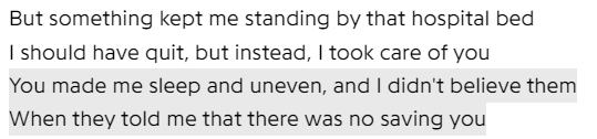 But something kept me standing by that hospital bed / I should have quit, but instead, I took care of you / You made me sleep and uneven, and I didn't believe them / When they told me that there was no saving you