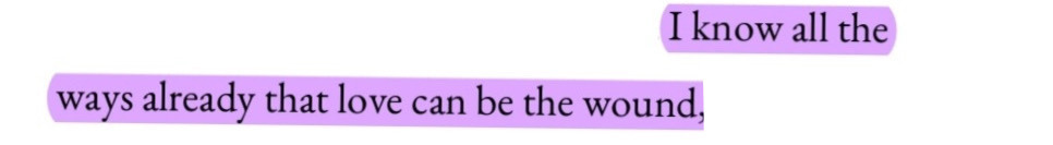 I know all the ways already that love can be the wound